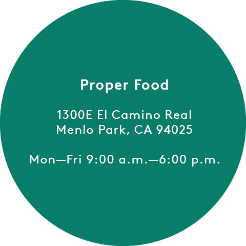 Proper Food: 1300E El Camino Real, Menlo Park, CA 94025 Mon-Fri 9:00 a.m.-6:00 p.m.